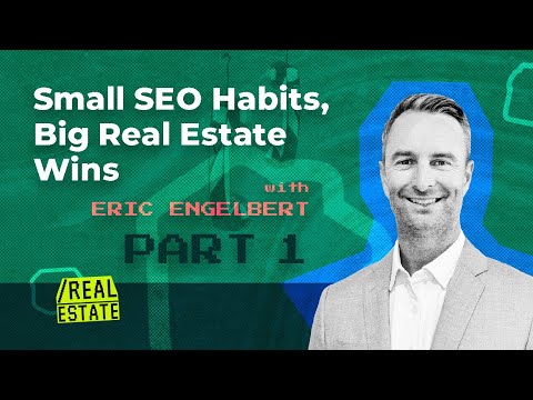 Small SEO Habits, Big Real Estate Wins with Eric Engelbert Part 1